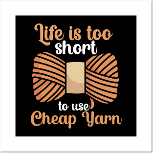 Life is too short to use cheap yarn Posters and Art